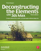 Deconstructing the Elements with 3ds Max, Third Edition: Create natural fire, earth, air and water without plug-ins (Autodesk Media and Entertainment Techniques) 0240521269 Book Cover