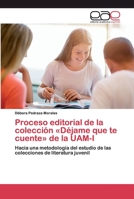 Proceso editorial de la colección «Déjame que te cuente» de la UAM-I: Hacia una metodología del estudio de las colecciones de literatura juvenil 6200389683 Book Cover