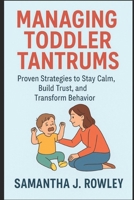 Managing Toddler Tantrums: Proven Strategies to Stay Calm, Build Trust, and Transform Behavior B0FRYDYQ65 Book Cover