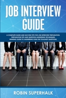 Job Interview Guide: A Complete Guide And Success Tips For Job Interview Preparation. Preparation Tips and Question Answering Techniques. Winning Guide To Answering Even The Toughest Questions. 171249001X Book Cover