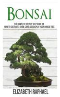 Bonsai: Complete Step by Step Guide on How to Cultivate, Grow, Care and Display your Bonsai Tree 0359043046 Book Cover
