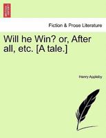 Will He Win? Or, After All, Etc. [A Tale.] 1240867239 Book Cover