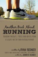 Another Book about Running: Random Thoughts, Stories and Advice from a Slightly Better Than Average Runner... 1365288471 Book Cover