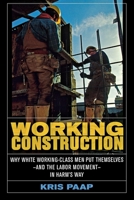 Working Construction: Why White Working-Class Men Put Themselves--and the Labor Movement--in Harm's Way 0801472865 Book Cover