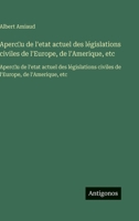 Aperc?u de l'etat actuel des législations civiles de l'Europe, de l'Amerique, etc: Aperc?u de l'etat actuel des législations civiles de l'Europe, de l'Amerique, etc (French Edition) 3563752540 Book Cover