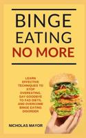 Binge Eating No More!: A 100% Medication Free Guide with Effective Strategies to Overcome Binge Eating Disorder FOREVER 1071068679 Book Cover