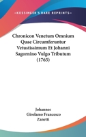 Chronicon Venetum Omnium Quae Circumferuntur Vetustissimum Et Johanni Sagornino Vulgo Tributum (1765) 1166444309 Book Cover