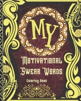 My Motivational Swear Words: Motivational & Inspirational Swear Word Coloring Book for Adults - Funny CREATURES Color Pages for Stress Relief and Relaxation B092PG467K Book Cover