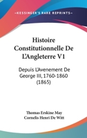 Histoire Constitutionelle de L'Angleterre Depuis L'Avenement de George III 1760-1860, Volume 1... 1160105952 Book Cover