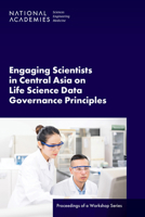 Engaging Scientists in Central Asia on Life Science Data Governance Principles: Proceedings of a Workshop Series 0309706629 Book Cover