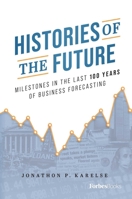 Histories of the Future: Milestones in the Last 100 Years of Business Forecasting 1955884269 Book Cover