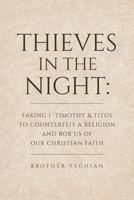 Thieves in the Night: Faking 1 Timothy and Titus to Counterfeit a Religion and Rob Us of Our Christian Faith 1641117982 Book Cover