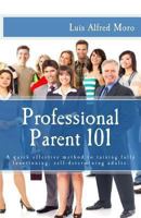 Professional Parent 101: A quick effective method to raising fully functioning, self-determining adults. 1494343630 Book Cover