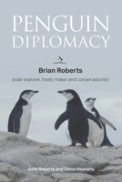 Penguin Diplomacy: Brian Roberts polar explorer, treaty maker and conservationist 186151963X Book Cover