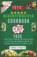 DIVERTICULITIS COOKBOOK: 2000 days easy to prepare delicious recipes to relief painful digestive system and nourish your body for a healthy living B0CV7C184Z Book Cover