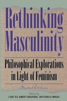 Rethinking Masculinity, 2nd Edition: Philosophical Explorations in Light of Feminism (New Feminist Perspectives Series) 0847682579 Book Cover