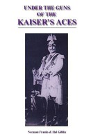 Under The Guns Of The Kaiser's Aces: Böhme, Müller, von Tutschek and Wolff- The Complete Record of Their Victories and Victims 1904010024 Book Cover