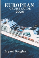 EUROPEAN CRUISE GUIDE 2025: Your Complete Handbook to Scenic Routes, Hidden Ports, and Unforgettable Experiences Across Europe B0F1YDV35V Book Cover