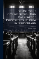Das Deutsche Civilgesetzbuch Und Das Künftige Privatrechts-Studium in Deutschland 1149622288 Book Cover