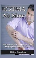 Eczema Cure: Eczema No More - The Ultimate Guide to Knowing and Keeping Eczema Under Control 1518642268 Book Cover
