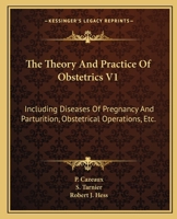 The Theory And Practice Of Obstetrics V1: Including Diseases Of Pregnancy And Parturition, Obstetrical Operations, Etc. 1432510983 Book Cover