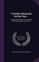 A Pocket Almanack, for the Year ...: Calculated for the Use of the State of Massachusetts-Bay Volume 1827 1359413391 Book Cover