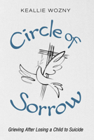 Circle of Sorrow: Grieving After Losing a Child to Suicide B0FN92V1JK Book Cover