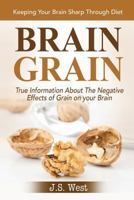 Keeping Your Brain Sharp Through Diet: True Information About the Negative Effects of Grain on Your Brain 1534924337 Book Cover