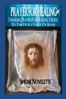 Prayer For Healing: Unfailing Prayers For Healing The Sick To The Holy Face Of Jesus 1507642318 Book Cover