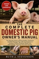 THE COMPLETE DOMESTIC PIG OWNER'S MANUAL: The Ultimate Guide to Raising Healthy, Productive, and Well-Managed Pigs with Expert Advice on Housing, ... Piglet Raising, and Long-Term Farm Success B0H6MQ6GJG Book Cover