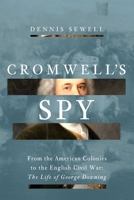 Cromwell's Spy: From the American Colonies to the English Civil War: The Life of George Downing 1643135406 Book Cover