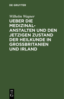 Ueber Die Medizinal-Anstalten Und Den Jetzigen Zustand Der Heilkunde in Grossbritanien Und Irland 3111316009 Book Cover
