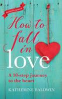 How to Fall in Love - A 10-Step Journey to the Heart 0995759103 Book Cover