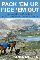 Pack em Up, Ride em Out: Classic Horse Pack Trips in British Columbia and Alberta 1927575729 Book Cover