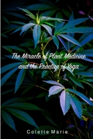 The Miracle of Plant Medicine and the Practice of Yoga 1387745514 Book Cover