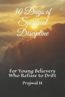 30 Days of Spiritual Discipline: For Young Believers Who Refuse to Drift B0GPP16KSL Book Cover