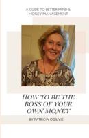 How To Be The Boss of Your Own Money: A Guide To Better Mind & Money Management 1979384304 Book Cover