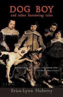 Dog Boy and Other Harrowing Tales 1450223303 Book Cover