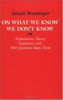 On What We Know We Don't Know: Explanation, Theory, Linguistics, and How Questions Shape Them 0226075400 Book Cover