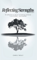 Reflecting Strengths: 35 reflections on the art of fostering resilience in our children - and ourselves B0DT7JPXK7 Book Cover