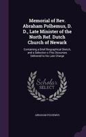 Memorial of Rev. Abraham Polhemus, D. D., Late Minister of the North Ref. Dutch Church of Newark: Containing a Brief Biographical Sketch, and a Selection O Fhis Dicourses Delivered to His Late Charge 1359450092 Book Cover