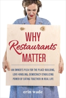 Why Restaurants Matter: An Owner's Plea for the Place-Building, Democracy-Stabilizing, Love-Kindling Power of Eating Together in Real Life 1510774793 Book Cover