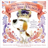 His Royal Dogness, Guy the Beagle: The Rebarkable True Story of Meghan Markle's Rescue Dog 1982114622 Book Cover