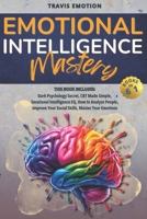 Emotional Intelligence Mastery: This Book Includes Dark Psychology Secrets, CBT Made Simple, Emotional Intelligence EQ, How to Analyze People, Improve Your Social Skills, Master Your Emotions 1676414800 Book Cover