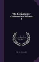 Formation of Christendom Volume 6 The Holy See and the wandering of the nations: from St. Leo I to St. Gregory I 1519428693 Book Cover