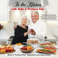 In the Kitchen with Bette & Produce Pete: A cookbook featuring treasured memories and beloved recipes from the Napolitano family and friends B0DQ9XQRWX Book Cover