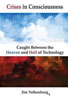 Crises in Consciousness: Caught Between the Heaven and Hell of Technology 1539939308 Book Cover