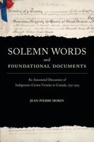 Solemn Words and Foundational Documents: An Annotated Discussion of Indigenous-Crown Treaties in Canada, 1752-1923 1487594453 Book Cover