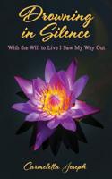 Drowning in Silence: With the Will to Live I Saw My Way Out 1732812861 Book Cover