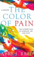 The Color of Pain: The Intersection of Migraine, Art, and Faith: A Memoir 1953615066 Book Cover